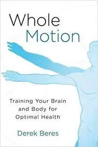 Whole Motion: Training Your Brain and Body for Optimal Health