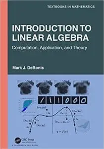 Introduction To Linear Algebra: Computation, Application, and Theory (Textbooks in Mathematics)