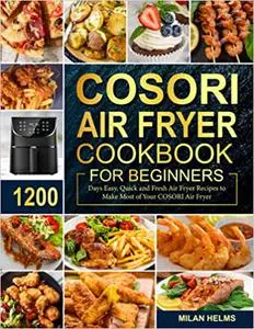 COSORI Air Fryer Cookbook for Beginners: 1200 Days Easy, Quick and Fresh Air Fryer Recipes