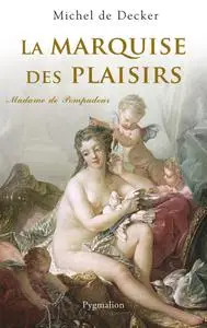Michel de Decker, "La marquise des plaisirs: Madame de Pompadour"