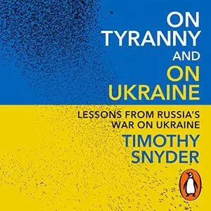 On Tyranny and On Ukraine: Lessons from Russia's War on Ukraine [Audiobook]