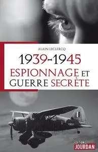 1939-1945 : Espionnage et guerre secrète - Alain Leclercq