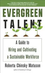 Evergreen Talent: A Guide to Hiring and Cultivating a Sustainable Workforce