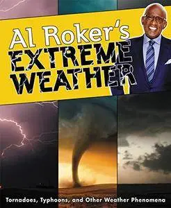 Al Roker's Extreme Weather: Tornadoes, Typhoons, and Other Weather Phenomena