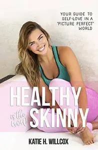 Healthy Is the New Skinny: Your Guide to Self-Love in a "Picture Perfect" World