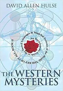 The Western Mysteries: An Encyclopedic Guide to the Sacred Languages & Magickal Systems of the World- The Key of It All, Book 2