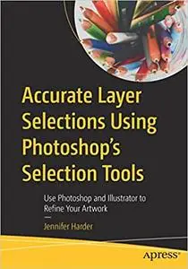 Accurate Layer Selections Using Photoshop’s Selection Tools: Use Photoshop and Illustrator to Refine Your Artwork