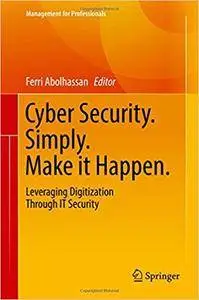Cyber Security. Simply. Make it Happen.: Leveraging Digitization Through IT Security