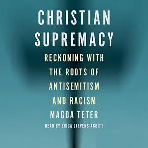 Christian Supremacy: Reckoning with the Roots of Antisemitism and Racism [Audiobook]