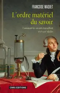 Françoise Waquet, "L'ordre matériel du savoir : Comment les savants travaillent, XVIe–XXIe siècles"