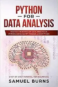 Python For Data Analysis: Master the Basics of Data Analysis in Python Using Numpy, Pandas and IPython