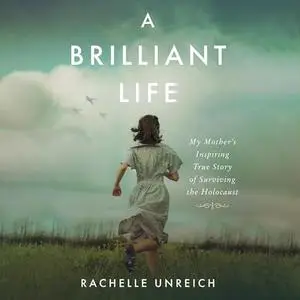 A Brilliant Life: My Mother’s Inspiring True Story of Surviving the Holocaust [Audiobook]