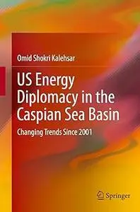 US Energy Diplomacy in the Caspian Sea Basin: Changing Trends Since 2001