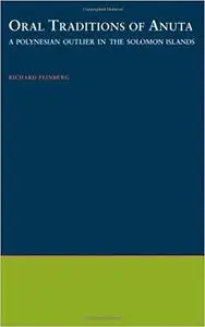 Oral Traditions of Anuta: A Polynesian Outlier in the Solomon Islands (Oxford Studies in Anthropological Linguistics) by Richar