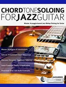 Chord Tone Soloing for Jazz Guitar: Master Arpeggio-Based Soloing for Jazz Guitar (Learn How to Play Jazz Guitar)