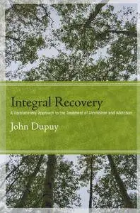 Integral Recovery: A Revolutionary Approach to the Treatment of Alcoholism and Addiction [Repost]