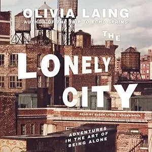 The Lonely City: Adventures in the Art of Being Alone [Audiobook]