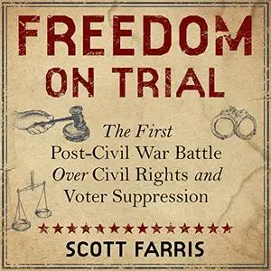 Freedom on Trial: The First Post-Civil War Battle over Civil Rights and Voter Suppression [Audiobook]