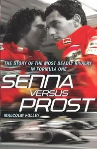 Senna Versus Prost: The Story of the Most Deadly Rivalry in Formula One