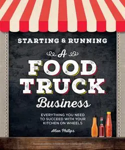 Starting & Running a Food Truck Business: Everything You Need to Succeed With Your Kitchen on Wheels (Starting & Running)