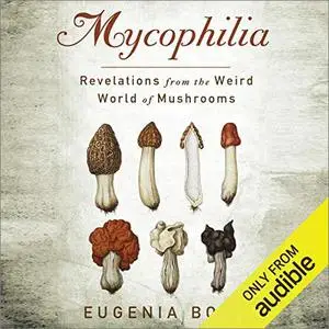 Mycophilia: Revelations From the Weird World of Mushrooms [Audiobook]