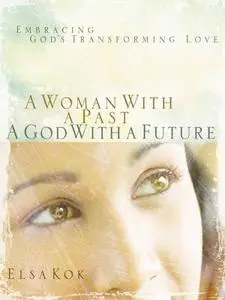 A Woman with a Past, A God with a Future: Embracing God's Transforming Love