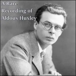 «A Rare Recording of Aldous Huxley» by Aldous Huxley