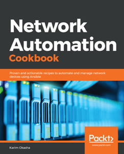 Network Automation Cookbook : Proven and Actionable Recipes to Automate and Manage Network Devices Using Ansible [Repost]