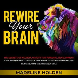 Rewire Your Brain: The Secrets of Neuroplasticity for Personal Development [Audiobook]