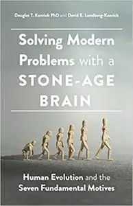 Solving Modern Problems With a Stone-Age Brain: Human Evolution and the Seven Fundamental Motives