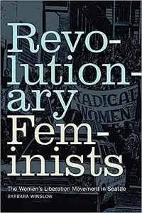 Revolutionary Feminists: The Women’s Liberation Movement in Seattle