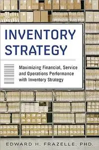 Inventory Strategy: Maximizing Financial, Service and Operations Performance with Inventory Strategy