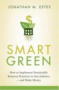 Smart Green: How to Implement Sustainable Business Practices in Any Industry - and Make Money (repost)