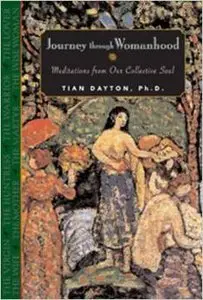 Journey through Womanhood: Meditations from Our Collective Soul by Tian Dayton Ph.D.