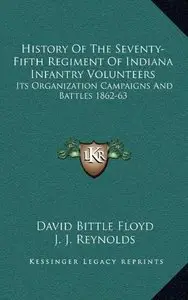 History Of The Seventy-Fifth Regiment Of Indiana Infantry Volunteers: Its Organization Campaigns And Battles 1862-63