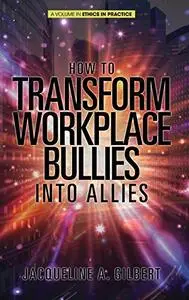 How to Transform Workplace Bullies into Allies (Ethics in Practice)