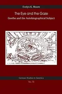 The Eye and the Gaze: Goethe and the Autobiographical Subject