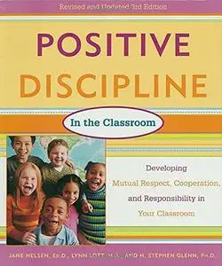 Positive Discipline in the Classroom, Revised 3rd Edition: Developing Mutual Respect, Cooperation, and Responsibility in Your C