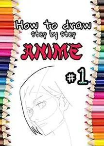How to Draw Anime (Includes Anime, Manga Male and Female Characters)