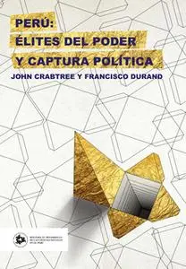 «Perú: élites del poder y captura política» by Francisco Durand,John Crabtree