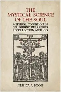 The Mystical Science of the Soul: Medieval Cognition in Bernardino de Laredo's Recollection Method