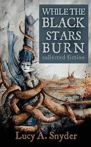 «While the Black Stars Burn» by Lucy Snyder