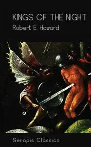 «Kings of the Night (Serapis Classics)» by Robert E. Howard