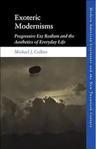 Exoteric Modernisms: Progressive Era Realism and the Aesthetics of Everyday Life