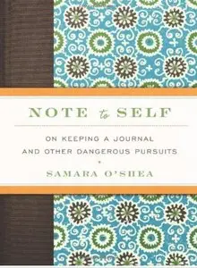 Note to Self: On Keeping a Journal and Other Dangerous Pursuits [Repost]