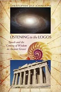 Listening to the Logos: Speech and the Coming of Wisdom in Ancient Greece (Repost)