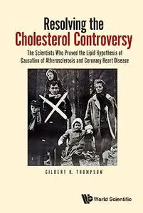 Resolving the Cholesterol Controversy: The Scientists Who Proved the Lipid Hypothesis of Causation of Atherosclerosis