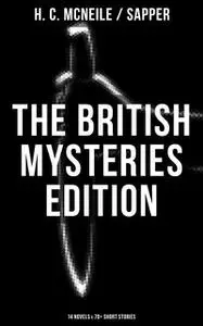 «The British Mysteries Edition: 14 Novels & 70+ Short Stories» by H.C.McNeile, Sapper