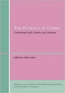 The Ecology of Games: Connecting Youth, Games, and Learning (The John D. and Catherine T. MacArthur Foundation Series on Digita