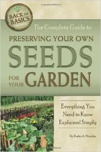 The Complete Guide to Preserving Your Own Seeds for Your Garden: Everything You Need to Know Explained Simply